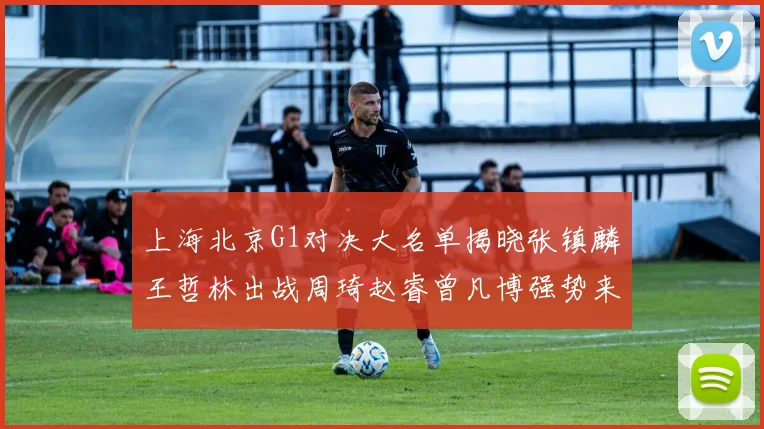 上海北京G1对决大名单揭晓张镇麟王哲林出战周琦赵睿曾凡博强势来袭