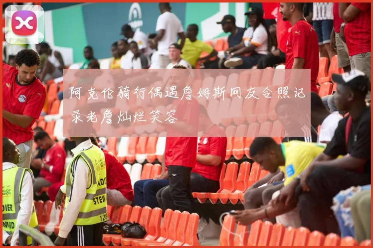 阿克伦骑行偶遇詹姆斯网友合照记录老詹灿烂笑容